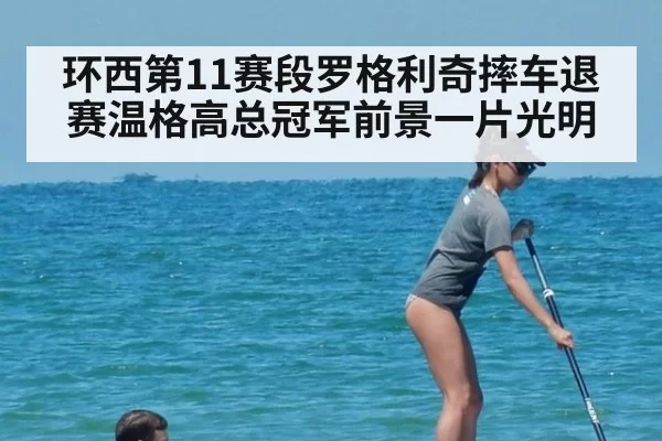 环西第11赛段罗格利奇摔车退赛温格高总冠军前景一片光明